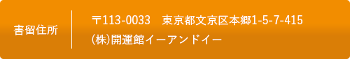 書留住所：〒113-0033 東京都文京区本郷1-5-7-415 (株)開運館E&E